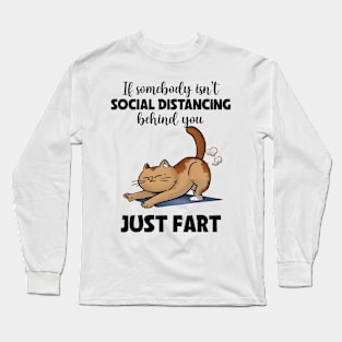 If somebody isn't social distancing just fart CAT Funny Animal Quote Hilarious Sayings Humor Gift Long Sleeve T-Shirt